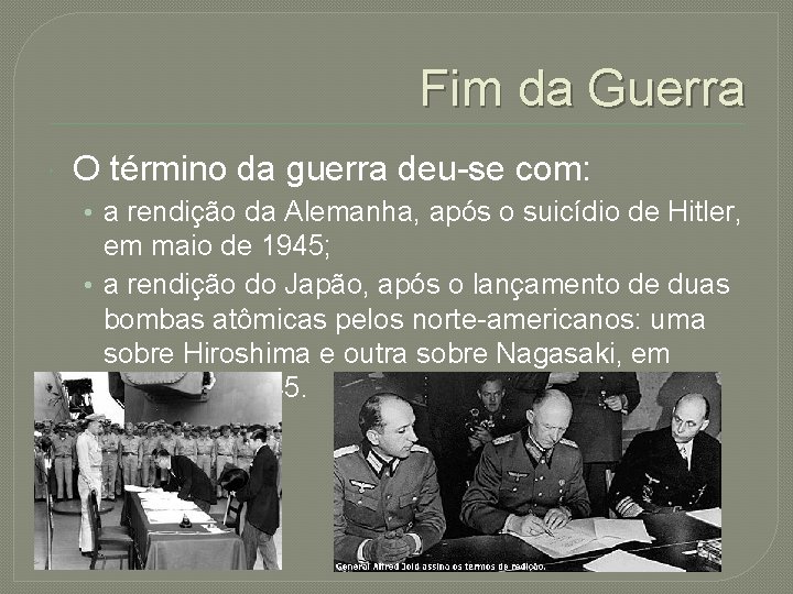 Fim da Guerra O término da guerra deu-se com: • a rendição da Alemanha,