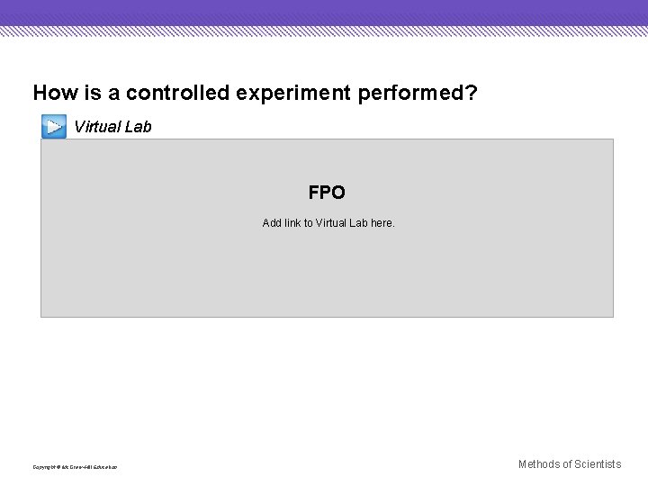 How is a controlled experiment performed? Virtual Lab FPO Add link to Virtual Lab