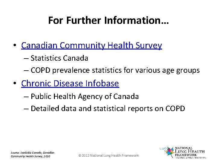 For Further Information… • Canadian Community Health Survey – Statistics Canada – COPD prevalence