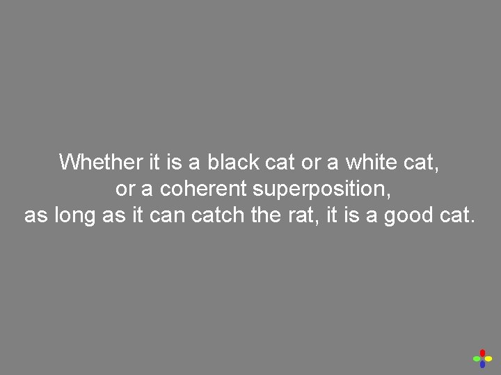 Whether it is a black cat or a white cat, or a coherent superposition,