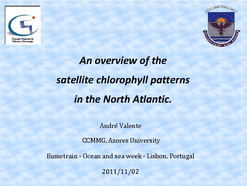 An overview of the satellite chlorophyll patterns in the North Atlantic. André Valente CCMMG,