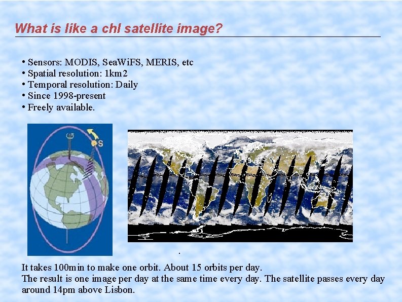 What is like a chl satellite image? • Sensors: MODIS, Sea. Wi. FS, MERIS,