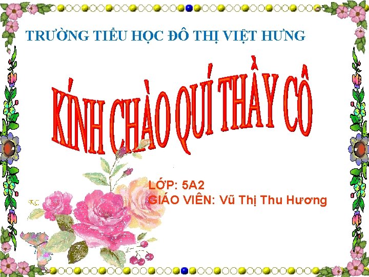 TRƯỜNG TIỂU HỌC ĐÔ THỊ VIỆT HƯNG LỚP: 5 A 2 GIÁO VIÊN: Vũ