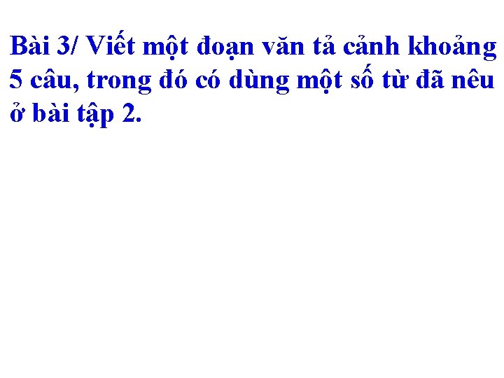 Bài 3/ Viết một đoạn văn tả cảnh khoảng 5 câu, trong đó có