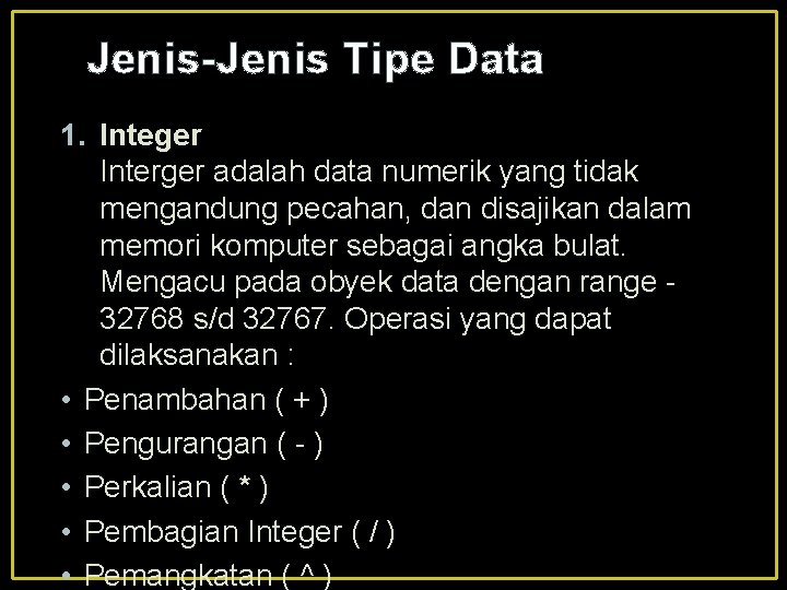 Jenis-Jenis Tipe Data 1. Integer Interger adalah data numerik yang tidak mengandung pecahan, dan