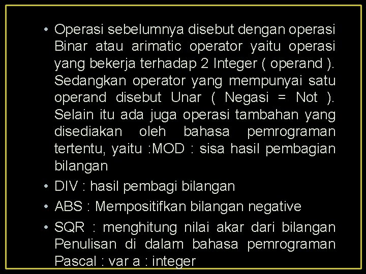  • Operasi sebelumnya disebut dengan operasi Binar atau arimatic operator yaitu operasi yang