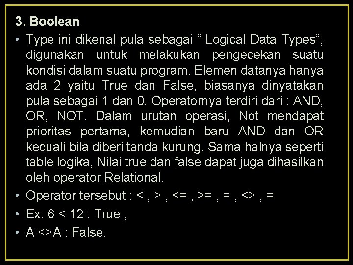 3. Boolean • Type ini dikenal pula sebagai “ Logical Data Types”, digunakan untuk