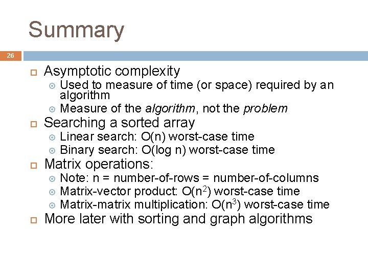 Summary 26 Asymptotic complexity Used to measure of time (or space) required by an