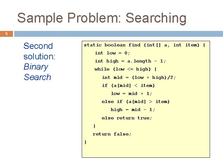 Sample Problem: Searching 5 Second solution: Binary Search static boolean find (int[] a, int