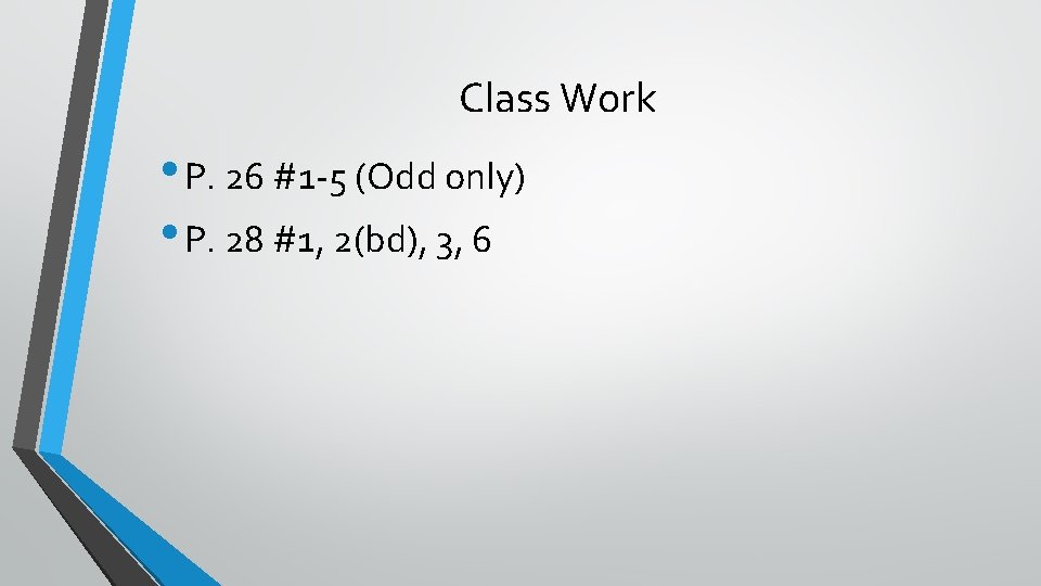 Class Work • P. 26 #1 -5 (Odd only) • P. 28 #1, 2(bd),
