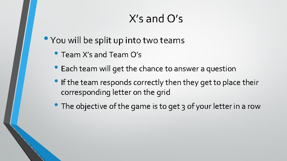 X’s and O’s • You will be split up into two teams • Team