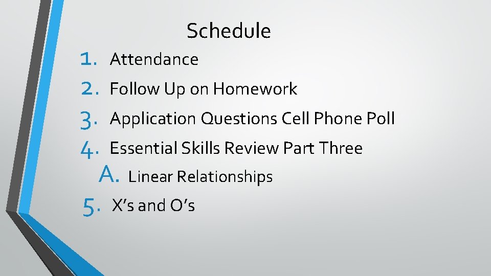 Schedule 1. 2. 3. 4. Attendance 5. X’s and O’s Follow Up on Homework