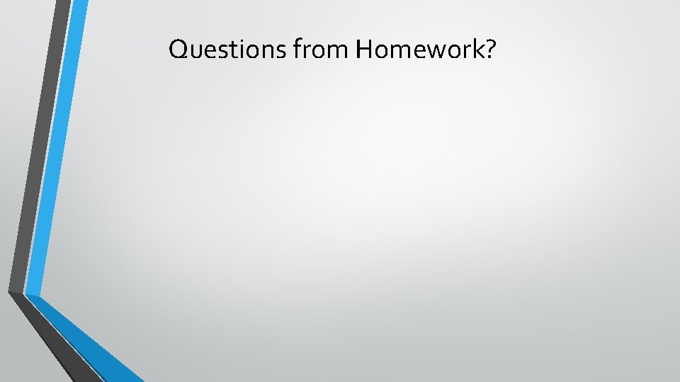 Questions from Homework? 