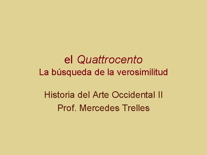 el Quattrocento La búsqueda de la verosimilitud Historia del Arte Occidental II Prof. Mercedes