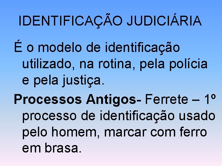 IDENTIFICAÇÃO JUDICIÁRIA É o modelo de identificação utilizado, na rotina, pela polícia e pela