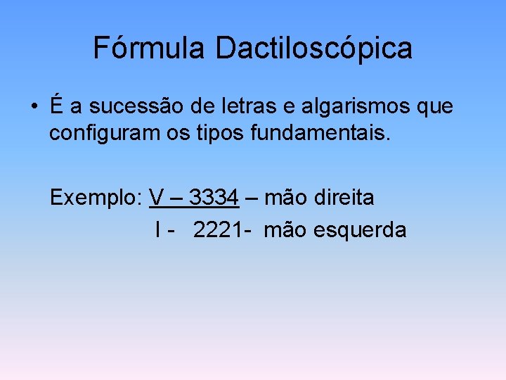 Fórmula Dactiloscópica • É a sucessão de letras e algarismos que configuram os tipos