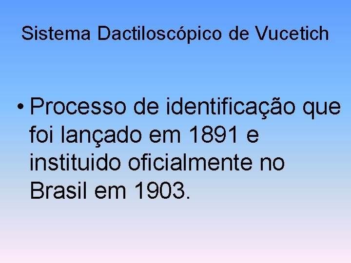 Sistema Dactiloscópico de Vucetich • Processo de identificação que foi lançado em 1891 e