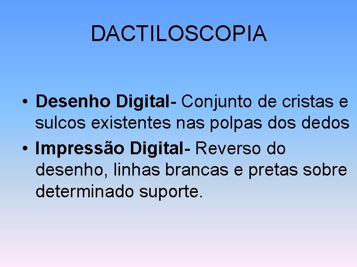 DACTILOSCOPIA • Desenho Digital- Conjunto de cristas e sulcos existentes nas polpas dos dedos