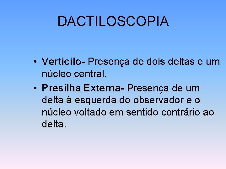 DACTILOSCOPIA • Verticilo- Presença de dois deltas e um núcleo central. • Presilha Externa-