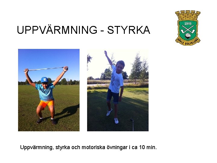 UPPVÄRMNING - STYRKA Uppvärmning, styrka och motoriska övningar i ca 10 min. 