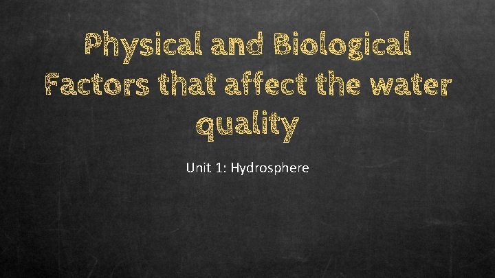 Physical and Biological Factors that affect the water quality Unit 1: Hydrosphere 
