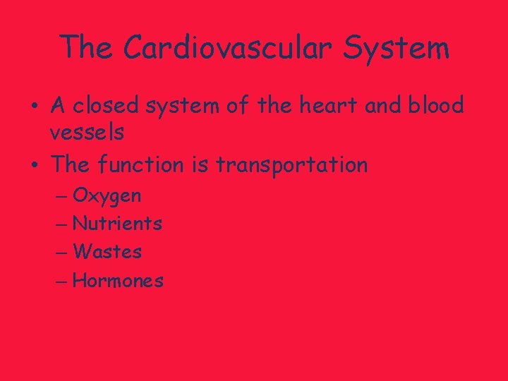 The Cardiovascular System • A closed system of the heart and blood vessels •