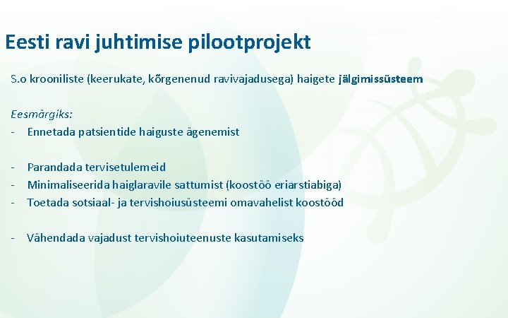 Eesti ravi juhtimise pilootprojekt S. o krooniliste (keerukate, kõrgenenud ravivajadusega) haigete jälgimissüsteem Eesmärgiks: -