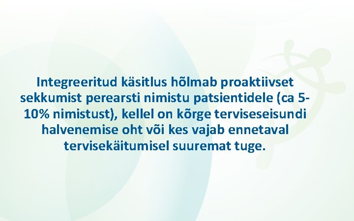 Integreeritud käsitlus hõlmab proaktiivset sekkumist perearsti nimistu patsientidele (ca 510% nimistust), kellel on kõrge