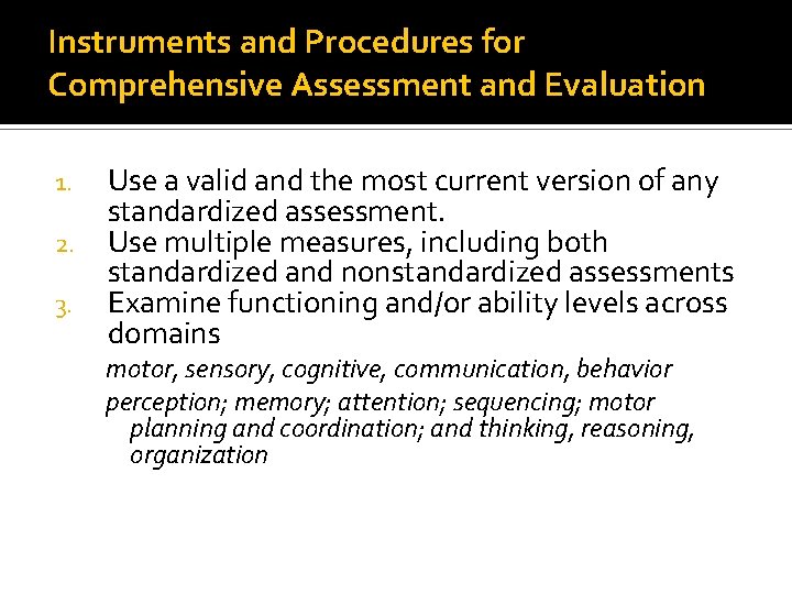 Instruments and Procedures for Comprehensive Assessment and Evaluation 1. 2. 3. Use a valid