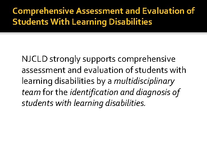 Comprehensive Assessment and Evaluation of Students With Learning Disabilities NJCLD strongly supports comprehensive assessment