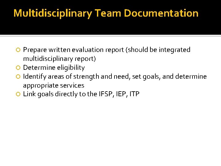 Multidisciplinary Team Documentation Prepare written evaluation report (should be integrated multidisciplinary report) Determine eligibility