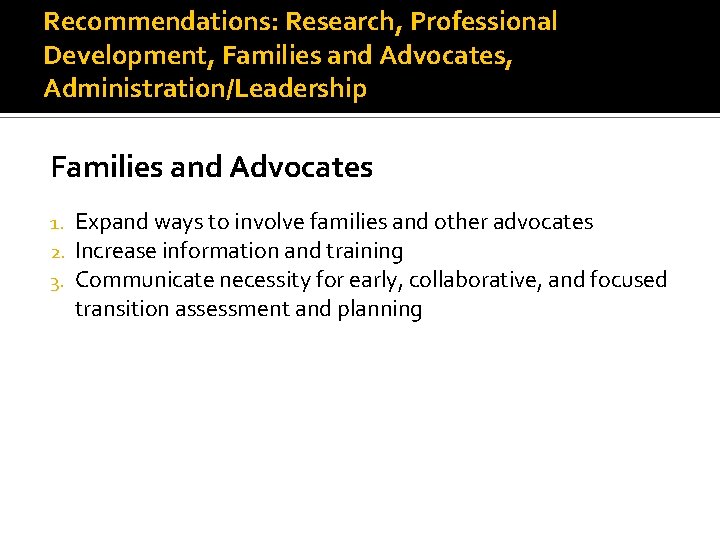 Recommendations: Research, Professional Development, Families and Advocates, Administration/Leadership Families and Advocates 1. 2. 3.
