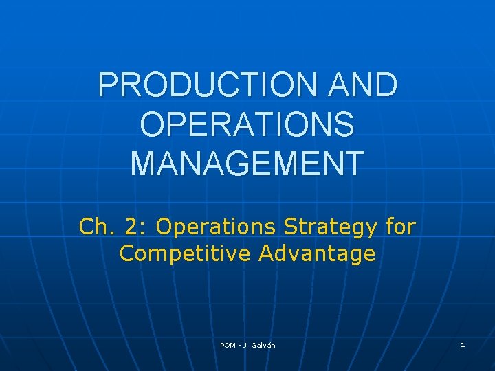 PRODUCTION AND OPERATIONS MANAGEMENT Ch. 2: Operations Strategy for Competitive Advantage POM - J.