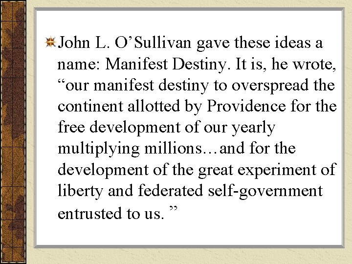 John L. O’Sullivan gave these ideas a name: Manifest Destiny. It is, he wrote,