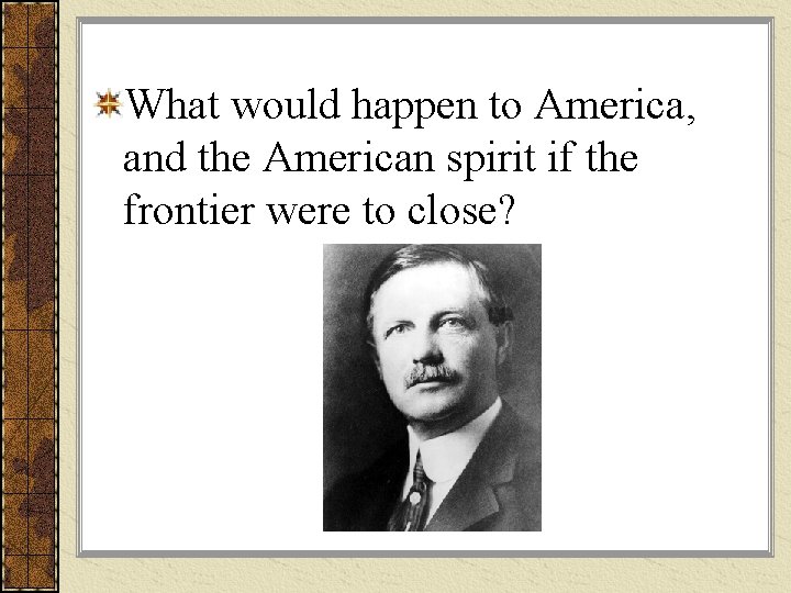 What would happen to America, and the American spirit if the frontier were to