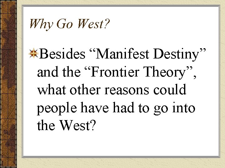 Why Go West? Besides “Manifest Destiny” and the “Frontier Theory”, what other reasons could
