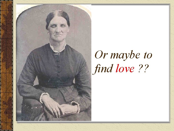 Or maybe to find love ? ? 