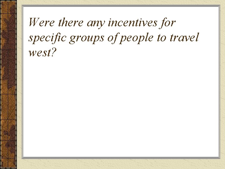 Were there any incentives for specific groups of people to travel west? 