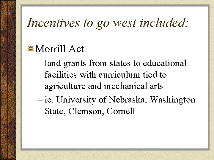 Incentives to go west included: Morrill Act – land grants from states to educational