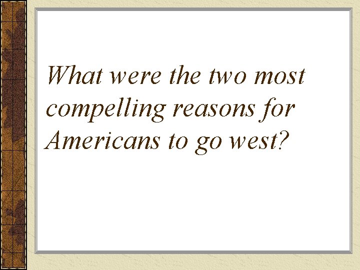 What were the two most compelling reasons for Americans to go west? 