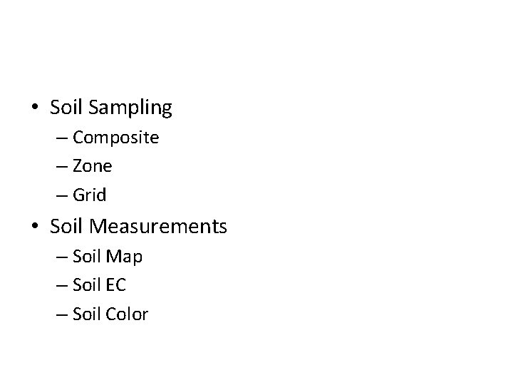 • Soil Sampling – Composite – Zone – Grid • Soil Measurements –