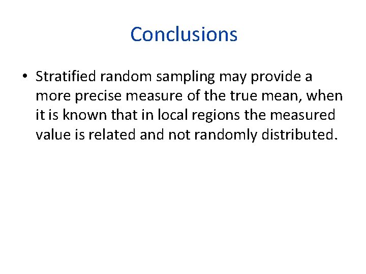 Conclusions • Stratified random sampling may provide a more precise measure of the true