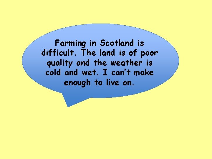 Farming in Scotland is difficult. The land is of poor quality and the weather