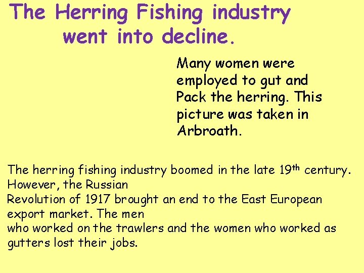 The Herring Fishing industry went into decline. Many women were employed to gut and