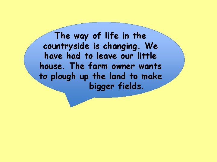 The way of life in the countryside is changing. We have had to leave