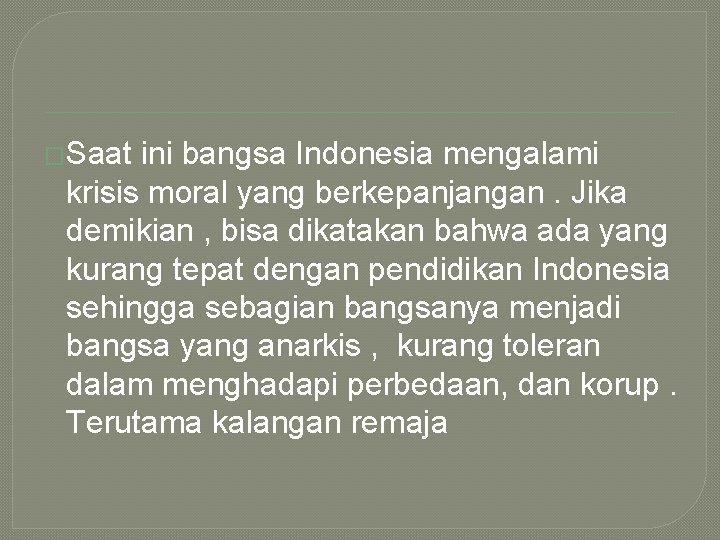 �Saat ini bangsa Indonesia mengalami krisis moral yang berkepanjangan. Jika demikian , bisa dikatakan