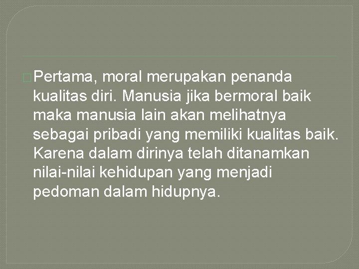 �Pertama, moral merupakan penanda kualitas diri. Manusia jika bermoral baik maka manusia lain akan