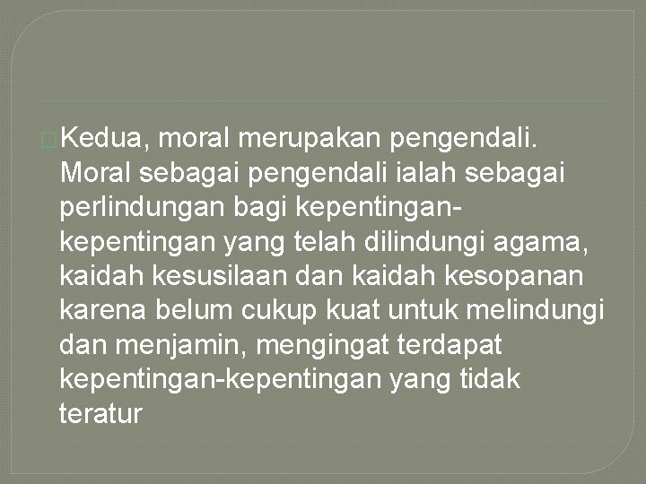 �Kedua, moral merupakan pengendali. Moral sebagai pengendali ialah sebagai perlindungan bagi kepentingan yang telah