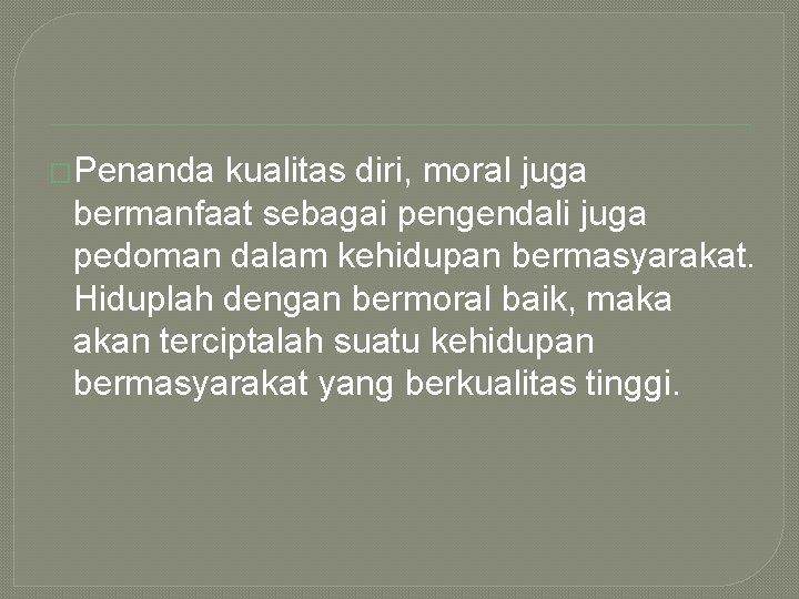 �Penanda kualitas diri, moral juga bermanfaat sebagai pengendali juga pedoman dalam kehidupan bermasyarakat. Hiduplah