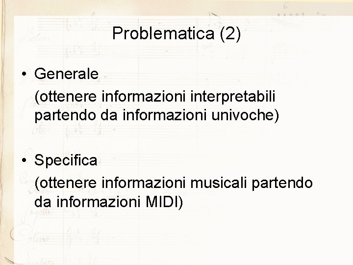 Problematica (2) • Generale (ottenere informazioni interpretabili partendo da informazioni univoche) • Specifica (ottenere